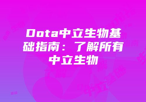 Dota中立生物基础指南：了解所有中立生物