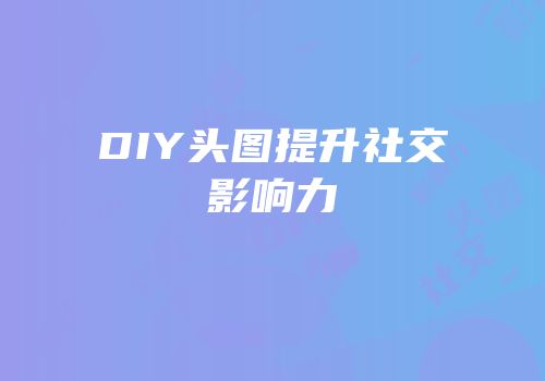 DIY头图提升社交影响力