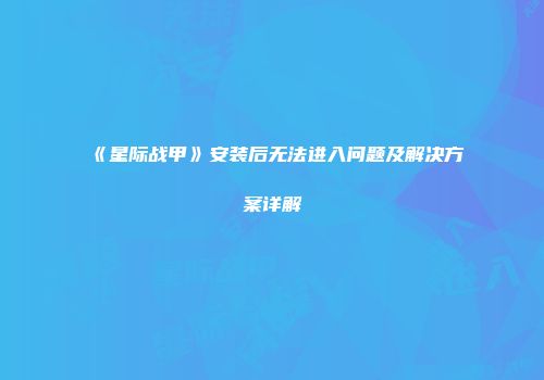 《星际战甲》安装后无法进入问题及解决方案详解