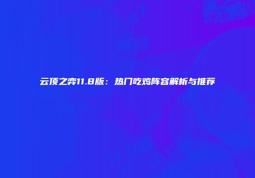 云顶之弈11.8版：热门吃鸡阵容解析与推荐