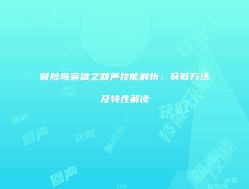 冒险岛英雄之回声技能解析：获取方法及特性解读