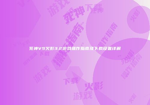 死神VS火影3.2游戏操作指南及下载设置详解