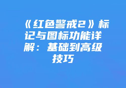 《红色警戒2》标记与图标功能详解：基础到高级技巧