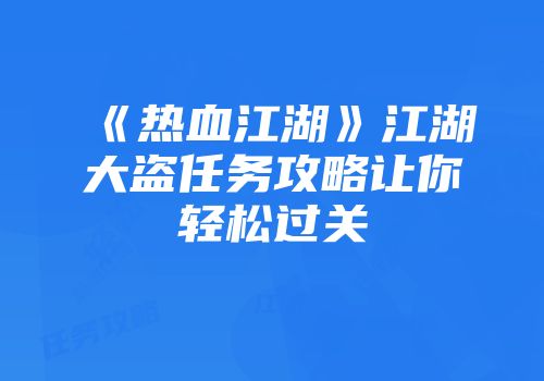 《热血江湖》江湖大盗任务攻略让你轻松过关