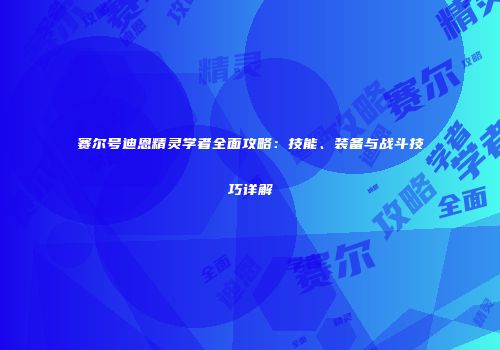 赛尔号迪恩精灵学者全面攻略：技能、装备与战斗技巧详解