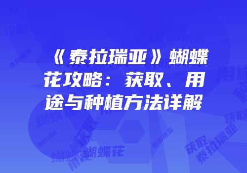 《泰拉瑞亚》蝴蝶花攻略：获取、用途与种植方法详解