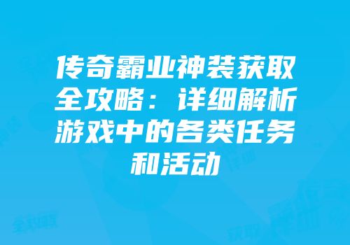 传奇霸业神装获取全攻略：详细解析游戏中的各类任务和活动