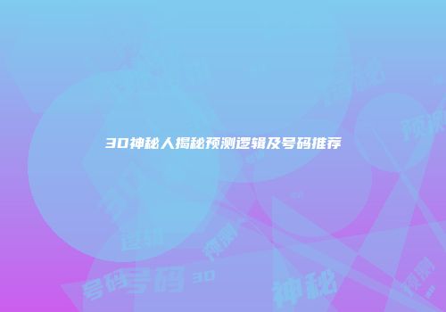 3D神秘人揭秘预测逻辑及号码推荐