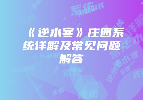 《逆水寒》庄园系统详解及常见问题解答