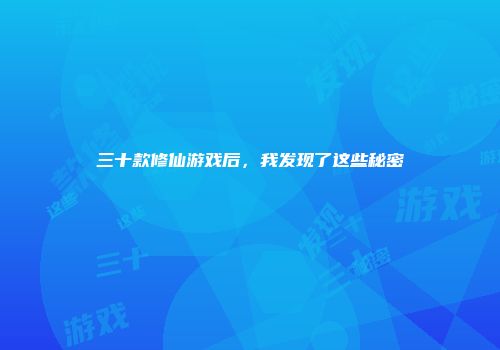 三十款修仙游戏后，我发现了这些秘密