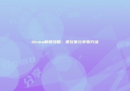 Ocmo解谜攻略：老玩家分享笨方法