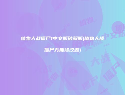 植物大战僵尸1中文版破解版(植物大战僵尸万能修改器)