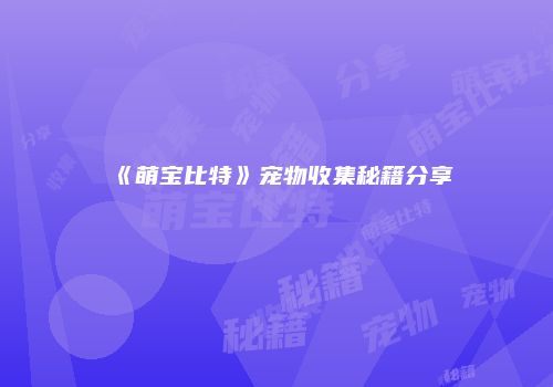 《萌宝比特》宠物收集秘籍分享