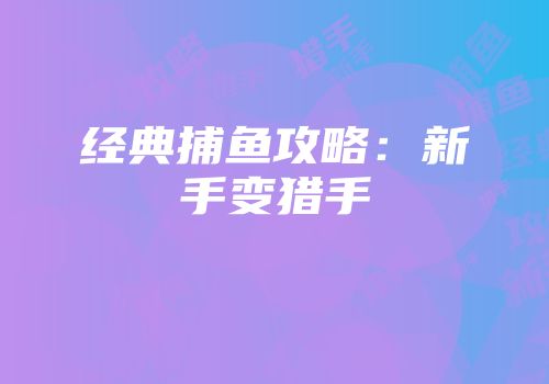 经典捕鱼攻略：新手变猎手