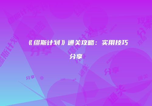 《缪斯计划》通关攻略：实用技巧分享