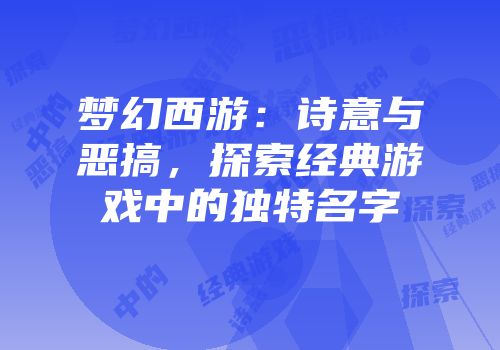 梦幻西游：诗意与恶搞，探索经典游戏中的独特名字