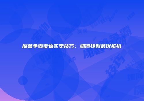 魔兽争霸宝物买卖技巧：如何找到最优折扣