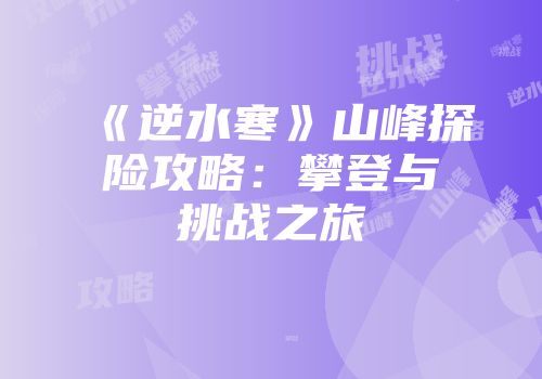 《逆水寒》山峰探险攻略：攀登与挑战之旅