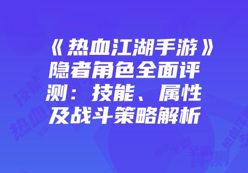 《热血江湖手游》隐者角色全面评测：技能、属性及战斗策略解析