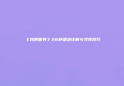 《我的世界》28种遗迹详解与寻找技巧
