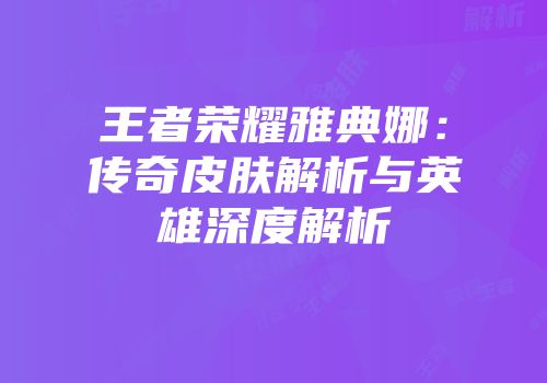 王者荣耀雅典娜：传奇皮肤解析与英雄深度解析