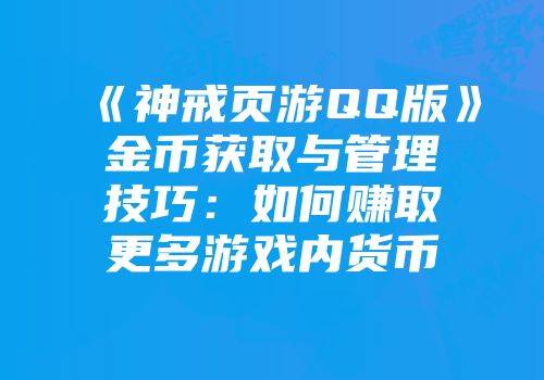 《神戒页游QQ版》金币获取与管理技巧：如何赚取更多游戏内货币