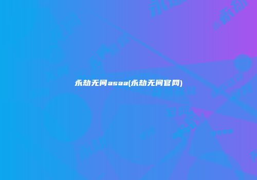 永劫无间asaa(永劫无间官网)