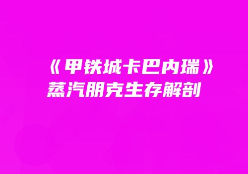 《甲铁城卡巴内瑞》蒸汽朋克生存解剖