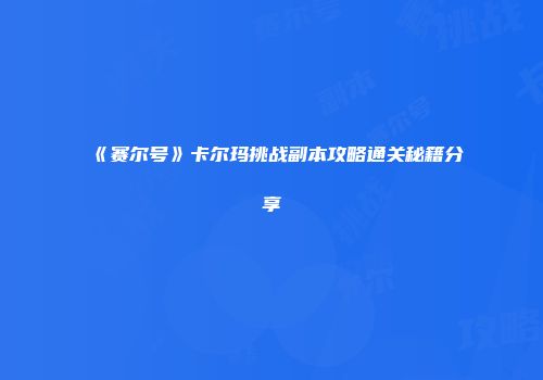 《赛尔号》卡尔玛挑战副本攻略通关秘籍分享