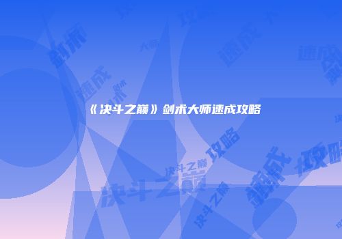 《决斗之巅》剑术大师速成攻略