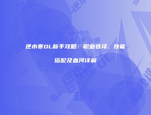 逆水寒OL新手攻略：职业选择、技能搭配及血河详解