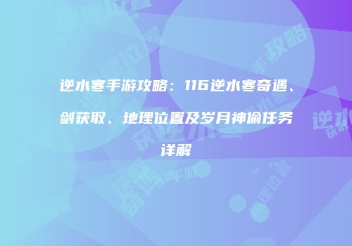 逆水寒手游攻略：116逆水寒奇遇、剑获取、地理位置及岁月神偷任务详解