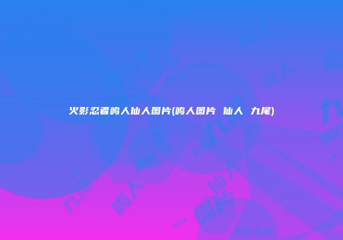 火影忍者鸣人仙人图片(鸣人图片 仙人 九尾)
