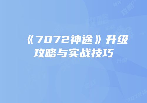 《7072神途》升级攻略与实战技巧