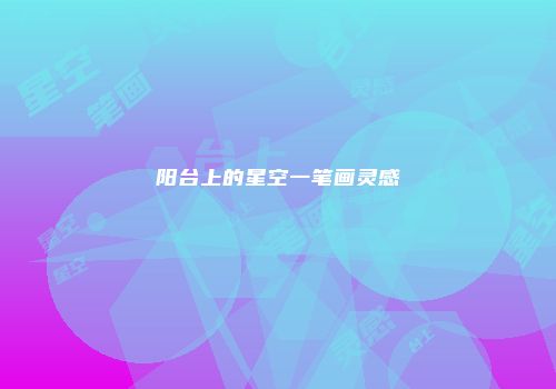 阳台上的星空一笔画灵感