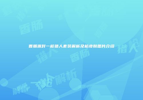 香肠派对一枪猎人套装解析及枪皮肤图片介绍