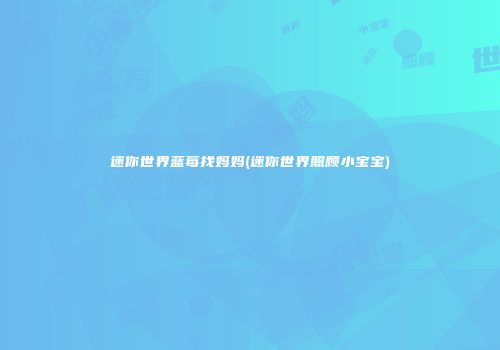 迷你世界蓝莓找妈妈(迷你世界照顾小宝宝)