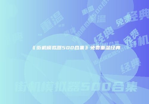 《街机模拟器500合集》免费重温经典