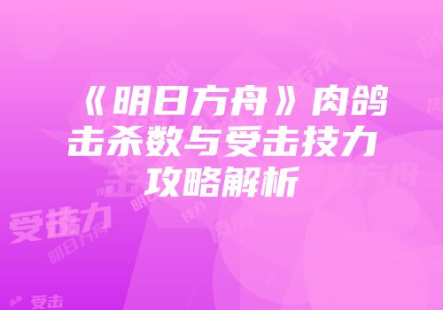 《明日方舟》肉鸽击杀数与受击技力攻略解析