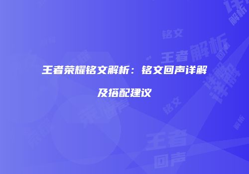 王者荣耀铭文解析：铭文回声详解及搭配建议