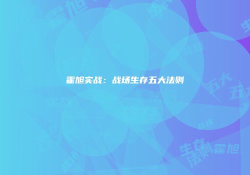 霍旭实战：战场生存五大法则