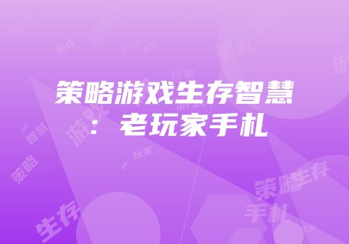 策略游戏生存智慧：老玩家手札