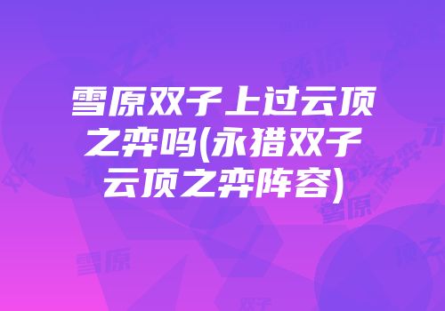 雪原双子上过云顶之弈吗(永猎双子云顶之弈阵容)
