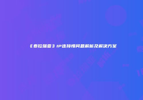 《泰拉瑞亚》IP连接慢问题解析及解决方案