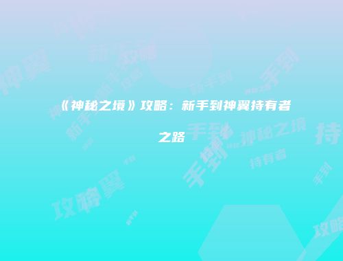 《神秘之境》攻略：新手到神翼持有者之路