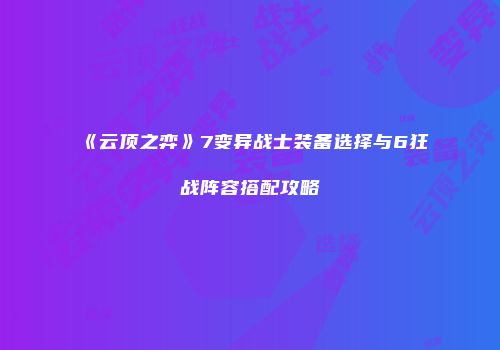《云顶之弈》7变异战士装备选择与6狂战阵容搭配攻略