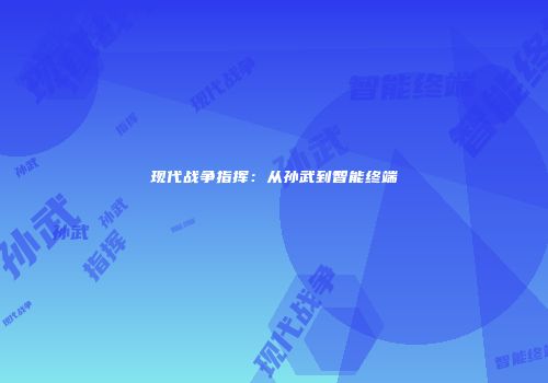 现代战争指挥：从孙武到智能终端