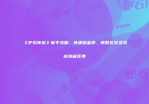 《炉石传说》新手攻略：快速攒金币、领取礼包及完成隐藏任务