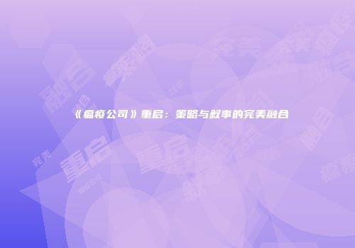 《瘟疫公司》重启：策略与叙事的完美融合