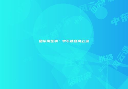 哈尔滨往事：中东铁路风云录